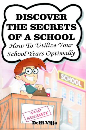 Cover of the book Discover The Secrets Of A School: How to Utilize Your School Years Optimally by Rachel Becker