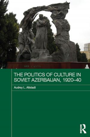 Cover of the book The Politics of Culture in Soviet Azerbaijan, 1920-40 by 