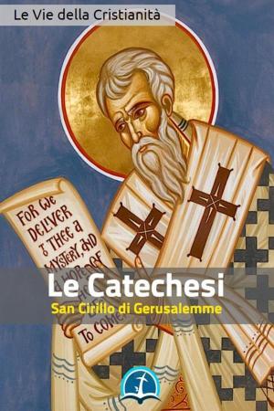 Cover of the book Le Catechesi di San Cirillo di Gerusalemme by Sant'Agostino d'Ippona