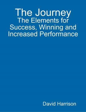 Cover of the book The Journey: The Elements for Success, Winning and Increased Performance by Floyd E. Whitcomb