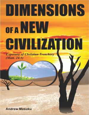 Cover of the book Dimensions of a New Civilization - Exposure of Christian Treachery (Matt 24:5) by Scott Winters