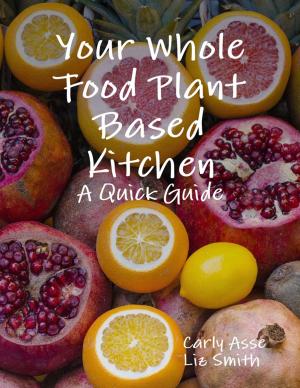Cover of the book Your Whole Food Plant Based Kitchen - A Quick Guide by Mistress Jessica