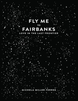 Cover of the book Fly Me to Fairbanks: Love In the Last Frontier by Mahdi Mahrizi