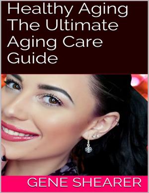 Cover of the book Healthy Aging: The Ultimate Aging Care Guide by Alan Baggett