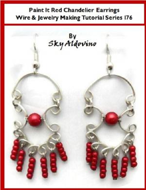 Cover of the book Paint It Red Chanderlier Earrings Wire & Jewelry Making Tutorial Series I76 by Jocelyn Ferguson
