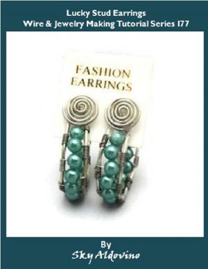 Cover of the book Lucky Stud Earrings Wire & Jewelry Making Tutorial Series I77 by Rotimi Ogunjobi