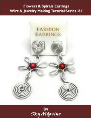 Cover of the book Flowers & Spirals Earrings Wire & Jewelry Making Tutorial Series I84 by Evelyn Rettig Thompson