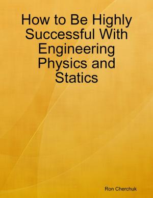 Book cover of How to Be Highly Successful With Engineering Physics and Statics