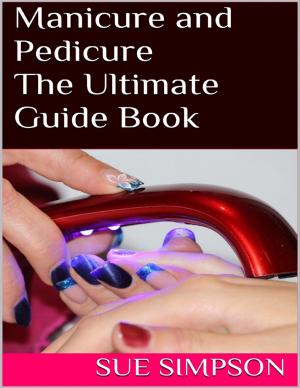 Cover of the book Manicure and Pedicure: The Ultimate Guide Book by J. Aldric Gaudet
