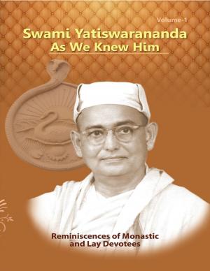 Cover of the book Swami Yatiswarananda As We Knew Him - Reminiscences of Monastic and Lay Devotees Volume One by Tina Long