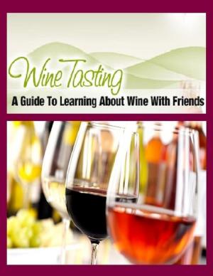 Cover of the book Wine Tasting - A Guide to Learning About Wine With Friends by John Derek