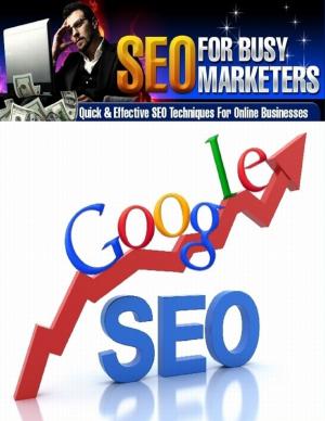 Cover of the book Seo for Busy Marketers - Quick and Effective Seo Techniques for Online Businesses by Jesse Rogers