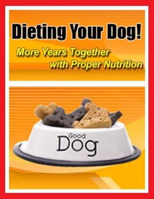 Cover of the book Dieting Your Dog - More Years Together With Proper Nutrition by Dr. Angela B. Chester