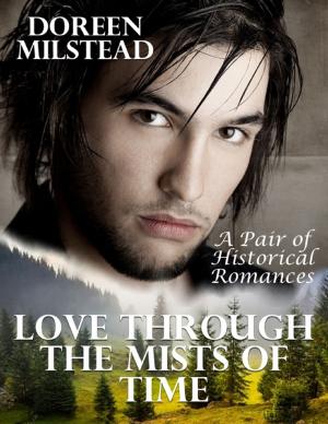Cover of the book Love Through the Mists of Time: A Pair of Historical Romances by Indrajit Bandyopadhyay