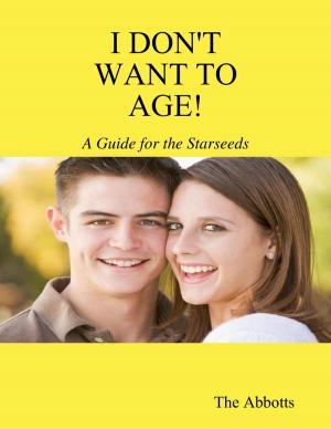 Cover of the book I Don't Want to Age! - A Guide for the Starseeds by Angela Mitchel