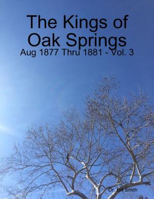 Cover of the book The Kings of Oak Springs: Aug 1877 Thru 1881 - Vol. 3 by Douglas Christian Larsen
