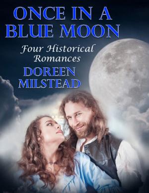 Cover of the book Once In a Blue Moon: Four Historical Romances by Doreen Milstead