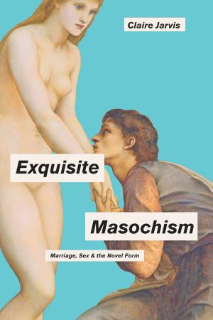 Cover of the book Exquisite Masochism by Ellen K. Silbergeld