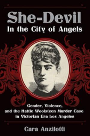 Cover of the book She-Devil in the City of Angels: Gender, Violence, and the Hattie Woolsteen Murder Case in Victorian Era Los Angeles by Daniel Charles Hellinger