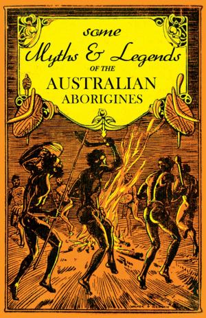 Cover of the book Some Myths and Legends of the Australian Aborigines by W. H. Gilbert