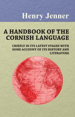 Cover of the book A Handbook of the Cornish Language - Chiefly in Its Latest Stages with Some Account of Its History and Literature by Monier Monier-Williams, Charles Eliot