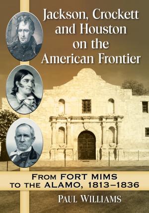 Cover of the book Jackson, Crockett and Houston on the American Frontier by John C. Tibbetts