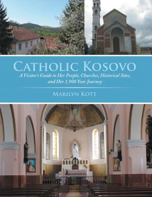 Cover of the book Catholic Kosovo: A Visitor’s Guide to Her People, Churches, Historical Sites, and Her 1,900 Year Journey by Jon Beach