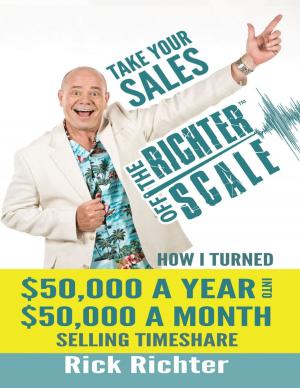 Cover of the book Take Your Sales Off the Richter Scale: How I Turned $50,000 A Year Into $50,000 A Month Selling Timeshare by Kristy Kaye