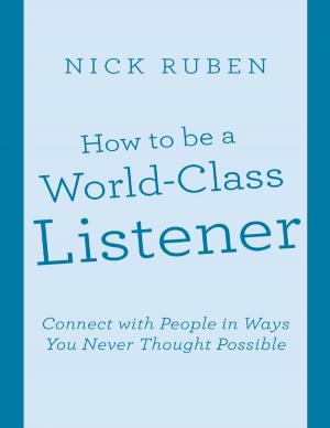 Cover of the book How to Be a World - Class Listener: Connect With People In Ways You Never Thought Possible by Bill Curley