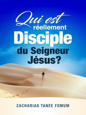 Cover of the book Qui est Réellement Disciple du Seigneur Jesus?: Les 9 Conditions Pour Devenir et Demeurer Disciple by Zacharias Tanee Fomum