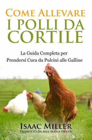 Cover of the book Come Allevare i Polli da Cortile: La Guida Completa per Prendersi Cura da Pulcini alle Galline by 一奈米的宇宙