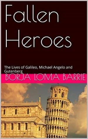 Cover of Fallen Heroes, The Lives of Galileo, Michael Angelo and Gutenberg