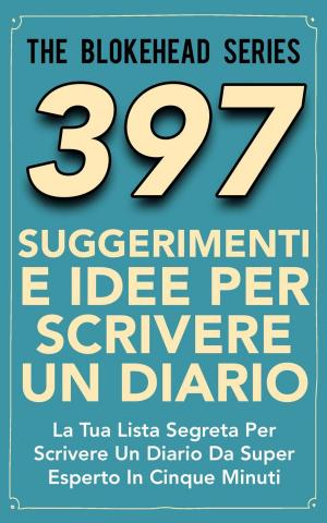 Cover of the book 397 Suggerimenti E Idee Per Scrivere Un Diario by The Blokehead