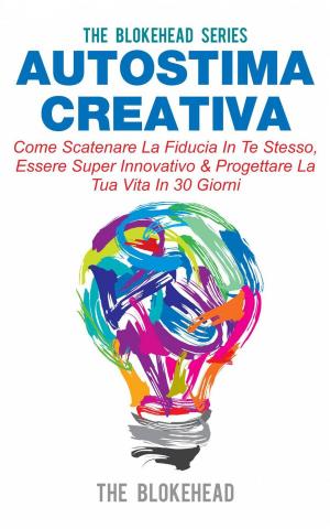 Cover of the book Autostima Creativa: Come Scatenare La Fiducia In Te Stesso, Essere Super Innovativo & Progettare La Tua Vita In 30 Giorni by Nicola M. Vitola