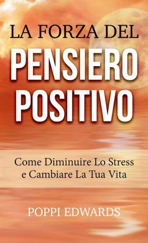 Cover of La Forza del Pensiero Positivo - Come Diminuire Lo Stress e Cambiare La Tua Vita