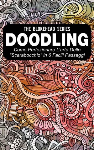 Cover of the book Doodling - Come perfezionare l'arte dello “scarabocchio” in 6 facili passaggi by Miguel D'Addario