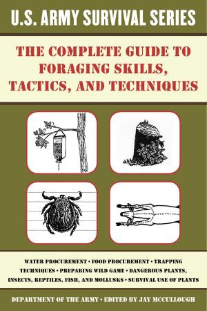 Cover of the book The Complete U.S. Army Survival Guide to Foraging Skills, Tactics, and Techniques by Lévana Kirschenbaum
