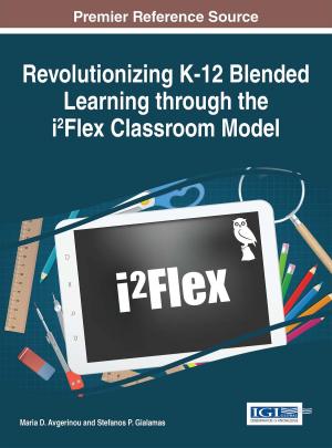 Cover of the book Revolutionizing K-12 Blended Learning through the i²Flex Classroom Model by Mohammad Ayub Khan, Diana Bank, Edet E. Okon, Ghassan Al-Qaimari, Silvia Lizett Olivares Olivares, Salvador Treviño-Martínez