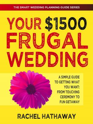 Cover of the book Your $1500 Frugal Wedding: A Simple Guide to Getting What You Want - From Touching Ceremony to Fun Getaway by Secret Entourage