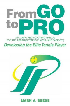 Cover of the book From Go to Pro - a Playing and Coaching Manual for the Aspiring Tennis Player (And Parents) by Ruby L. Ward Ph.D.