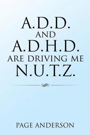 Cover of the book A.D.D. and A.D.H.D. Are Driving Me N.U.T.Z. by James V. Shubert