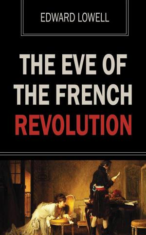 Cover of the book The Eve of the French Revolution by Ephraim Emerton