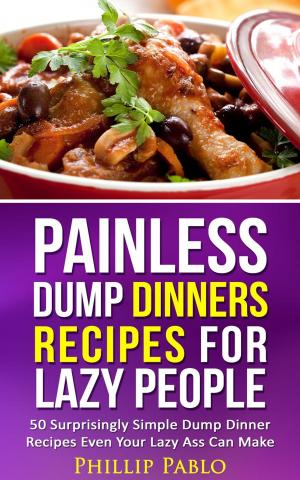 Book cover of Painless Dump Dinners Recipes For Lazy People: 50 Surprisingly Simple Dump Dinner Recipes Even Your Lazy Ass Can Make