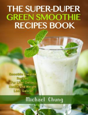 Book cover of The Super-Duper Green Smoothie Recipe Book! Smoothie Cleanse Recipes For Liver Detox, Health and Weight Loss Galore!
