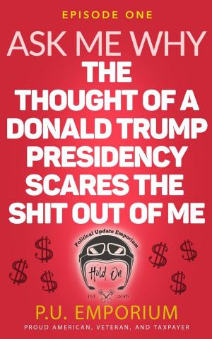 Cover of Ask Me Why the Thought of a Donald Trump Presidency Scares the Shit Out of Me