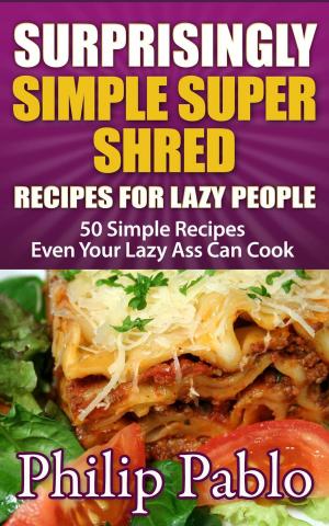 Cover of Surprisingly Simple Super Shred Diet Recipes For Lazy People: 50 Simple Ian K. Smith’s Super Shred Recipes Even Your Lazy Ass Can Make