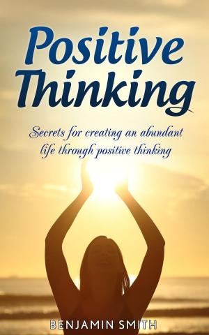 Cover of Positive Thinking: Secrets for Creating an Abundant Life Through Positive Thinking