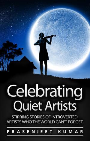 Book cover of Celebrating Quiet Artists: Stirring Stories of Introverted Artists Who the World Can't Forget