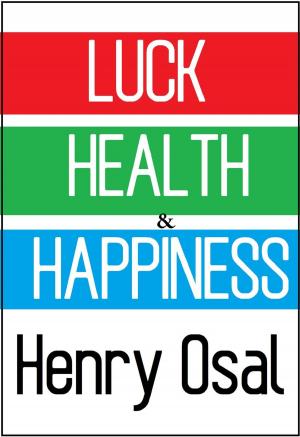 Cover of the book Luck, Health and Happiness by Dr. Sukhraj S. Dhillon, Ph.D.