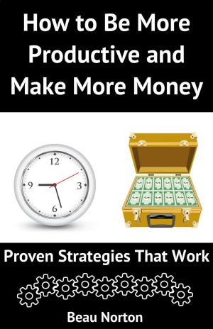 Book cover of How to Be More Productive and Make More Money: Proven Strategies that Work